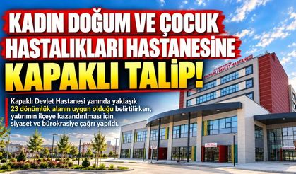 Kadın Doğum ve Çocuk Hastalıkları Hastanesine Kapaklı talip!