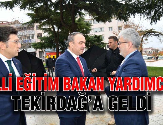Milli Eğitim Bakan Yardımcısı Tekirdağ’a geldi