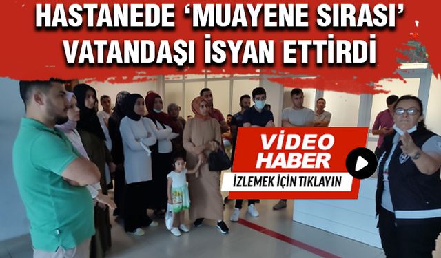 Çerkezköy Devlet Hastanesinde vatandaşın ‘muayene sırası’ isyanı