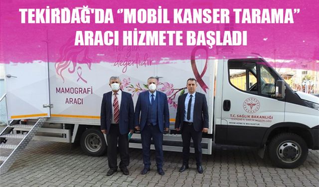 Tekirdağ'da ‘’Mobil Kanser Tarama’’ aracı hizmete başladı