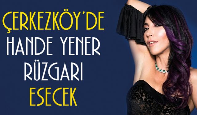 Çerkezköy'de Hande Yener rüzgarı esecek