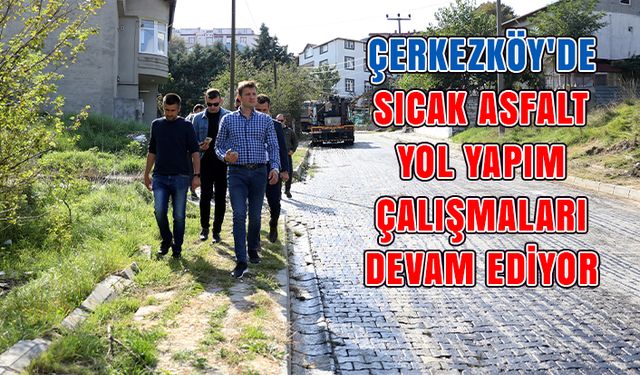 Çerkezköy'de sıcak asfalt yol yapım çalışmaları devam ediyor