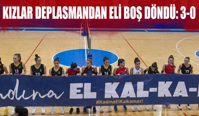 Kızlar deplasmandan eli boş döndü: 3-0