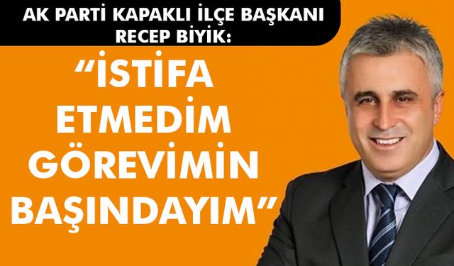 Recep Biyik: İstifa etmedim,  görevimin başındayım