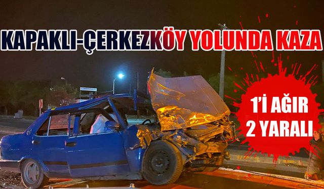 Kapaklı-Çerkezköy yolunda kaza: 1'i ağır, 2 yaralı