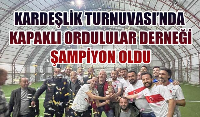 Kardeşlik Turnuvası’nda Şampiyon Kapaklı Ordulular Derneği oldu