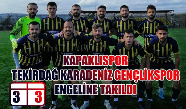 Kapaklıspor Tekirdağ Karadeniz Gençlikspor engeline takıldı: 3-3