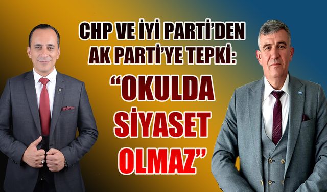 CHP ve İYİ Parti'den AK Parti'ye Tepki!