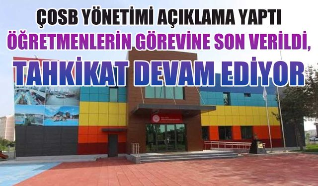 ÇOSB: Öğretmenlerin görevine son verildi, tahkikat devam ediyor