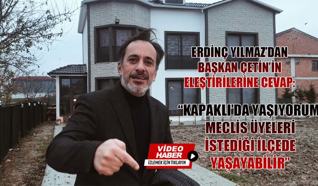 Yılmaz'dan Çetin'e cevap: Kapaklı'da yaşıyorum, meclis üyeleri istediği ilçede yaşayabilir