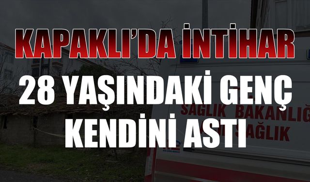 Kapaklı'da 28 yaşındaki genç intihar etti