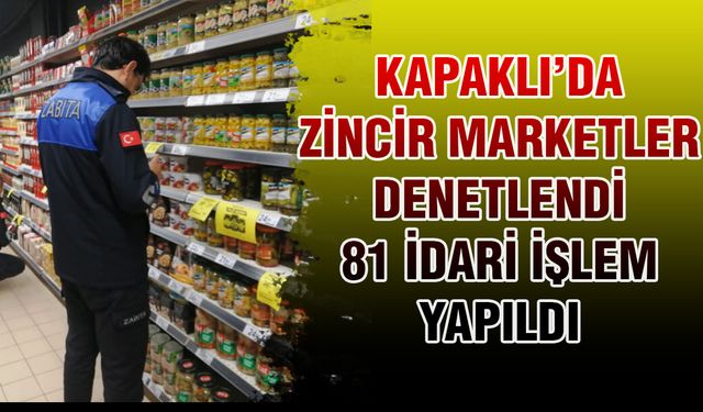 Kapaklı'da zincir marketler denetlendi