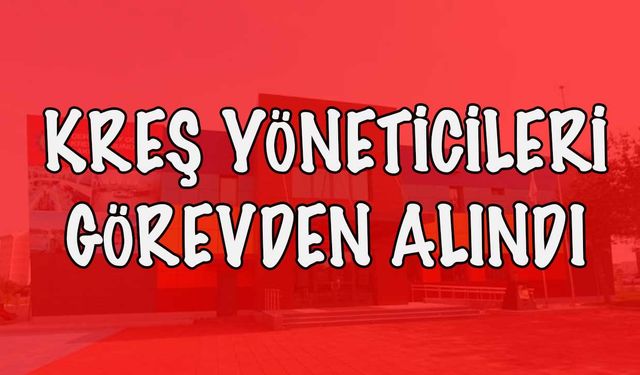 Kreş yöneticileri görevden alındı