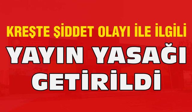 Kreşte şiddet olayı ile ilgili yayın yasağı getirildi