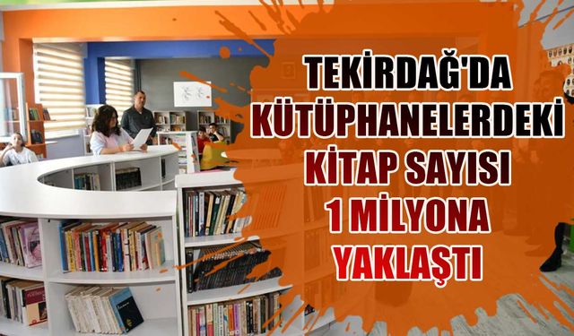 Tekirdağ'da kütüphanelerdeki kitap sayısı 1 Milyona yaklaştı