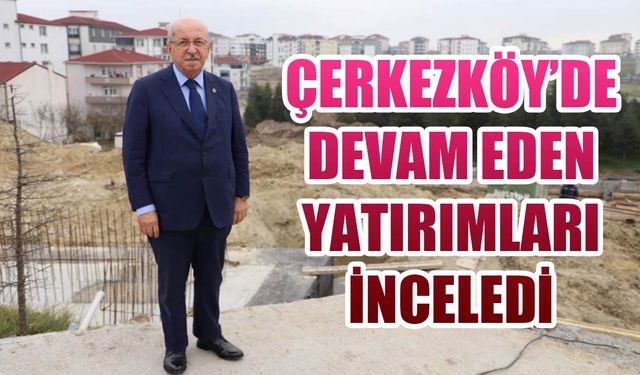 Başkan Albayrak Çerkezköy'de devam eden yatırımları inceledi