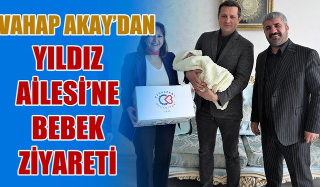 Vahap Akay’dan Yıldız Ailesi'ne bebek ziyareti