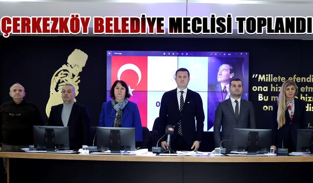 Çerkezköy'de yılın ilk belediye meclisi toplandı