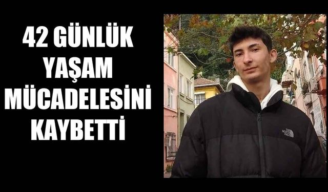 42 günlük yaşam mücadelesini kaybetti