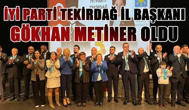 İYİ Parti Tekirdağ İl Başkanı Gökhan Metiner oldu