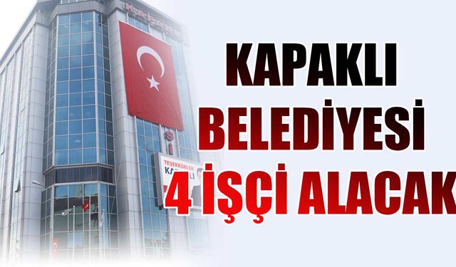 Kapaklı Belediyesi 4 işçi alacak