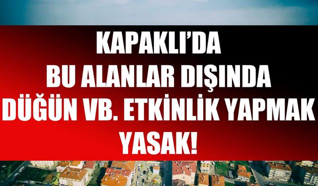 Kapaklı'da bu alanlar haricinde düğün ve benzer etkinlik yapmak yasak