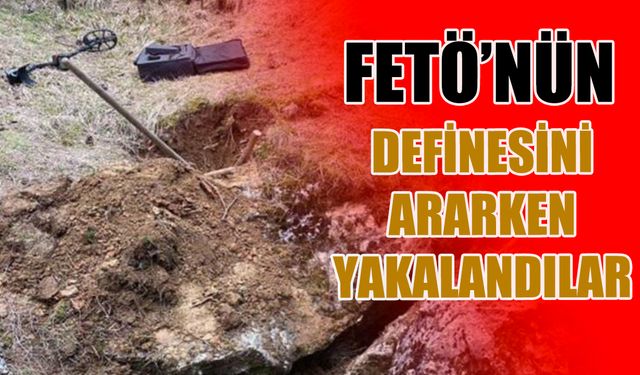 FETÖ’nün definesini ararken yakalandılar