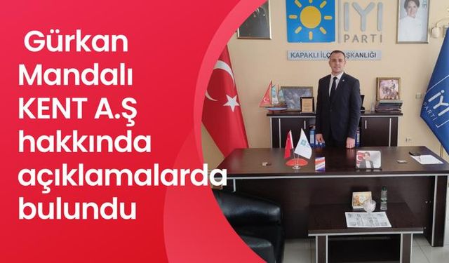 Gürkan Mandalı KENT A.Ş hakkında açıklamalarda bulundu