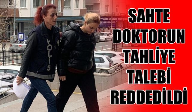 Sahte doktorun tahliye talebi reddedildi