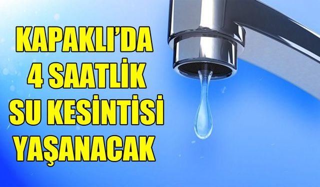 Kapaklı’da 4 saatlik su kesintisi yaşanacak