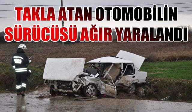 Takla atan otomobilin sürücüsü ağır yaralandı