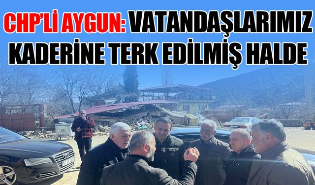 CHP’li Aygun: Vatandaşlarımız kaderine terk edilmiş halde