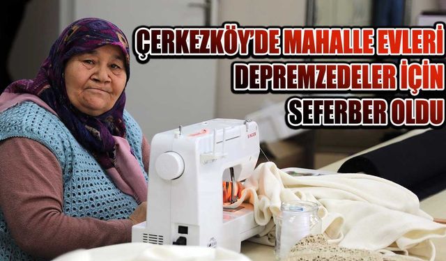 Çerkezköy’de Mahalle Evleri depremzedeler için seferber oldu