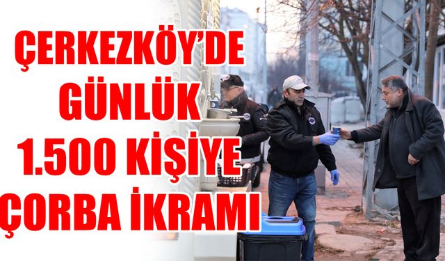 Çerkezköy’de günlük 1.500 kişiye çorba ikramı