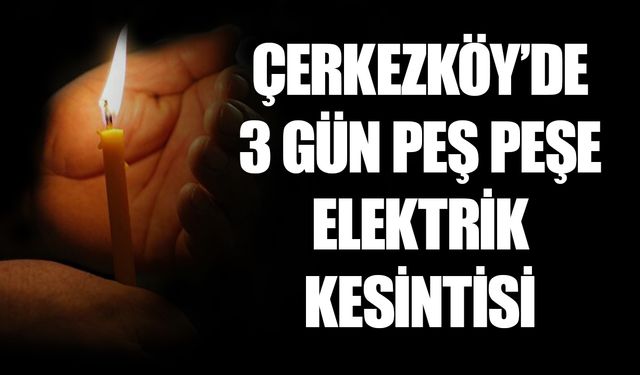 Çerkezköy’de 3 gün peş peşe elektrik kesintisi