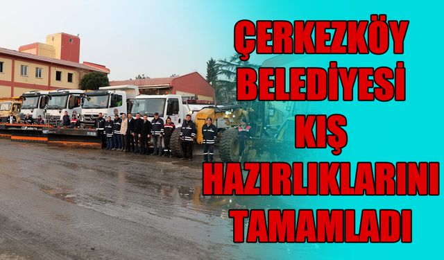 Çerkezköy Belediyesi kış hazırlıklarını tamamladı