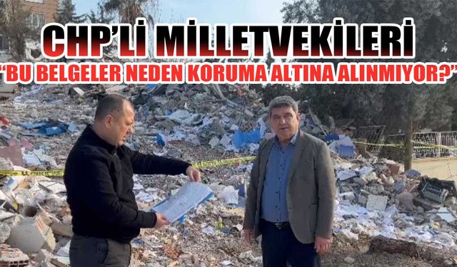 "Bu belgeler neden koruma altına alınmıyor?”