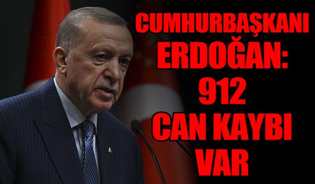 Cumhurbaşkanı Erdoğan: 912 can kaybı var