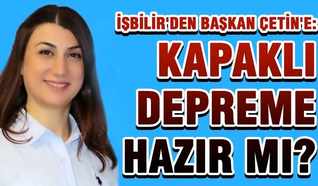 İşbilir'den Başkan Çetin'e: Kapaklı depreme hazır mı?