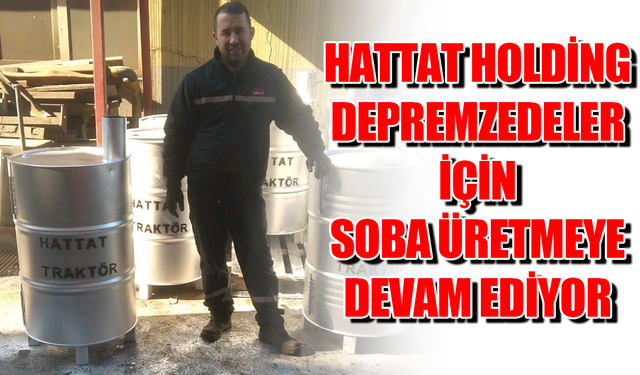 Hattat Holding depremzedeler için soba üretmeye devam ediyor