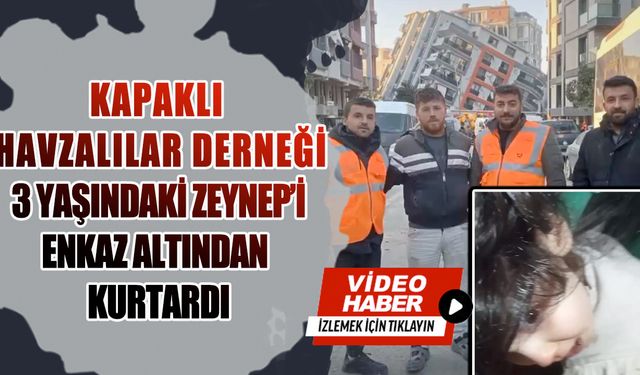 Kapaklı Havzalılar Derneği 3 yaşındaki Zeynep’i enkazdan kurtardı