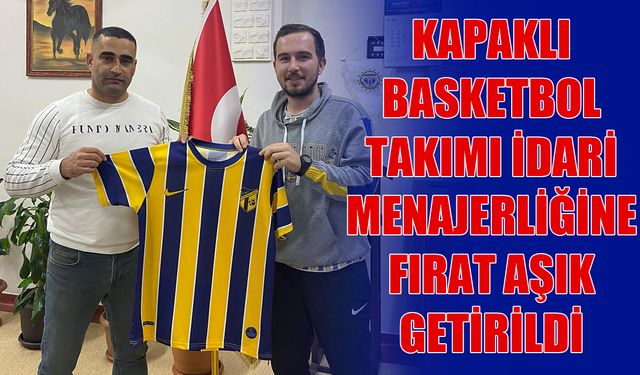 Kapaklıspor basketbol takımı idari menajerliğine Fırat Aşık getirildi