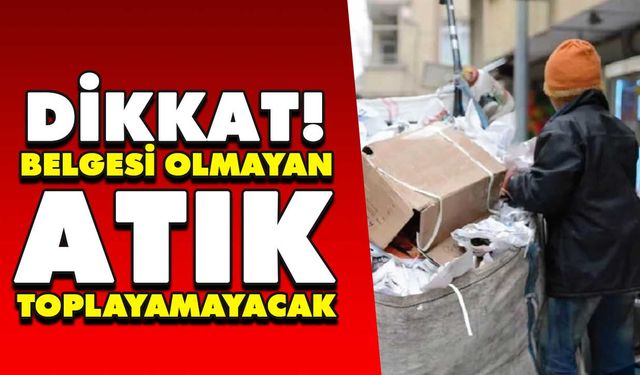 Belgesi olmayan atık toplayamayacak