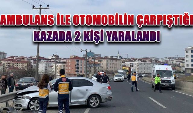 Ambulans ile otomobilin çarpıştığı kazada 2 kişi yaralandı