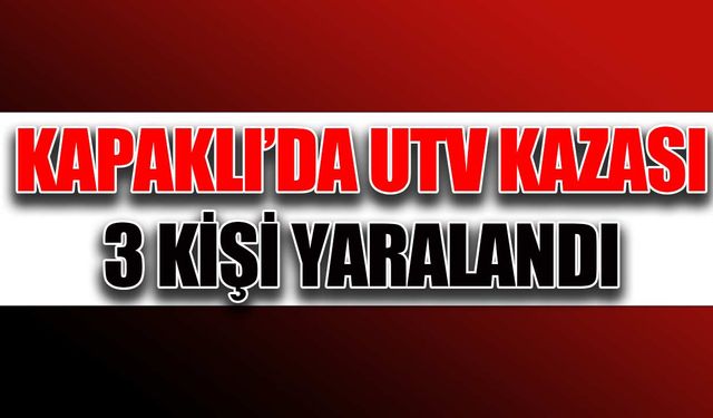 Kapaklı'da UTV kazası: 3 yaralı