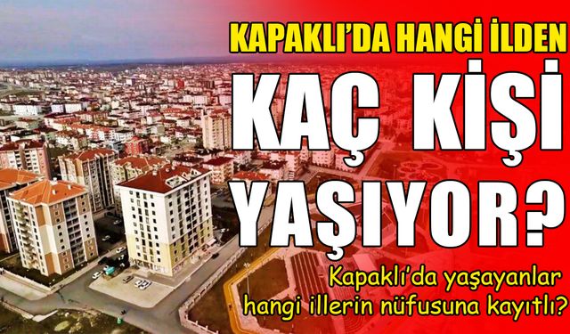 Kapaklı nüfusunun ‘memleket’ dağılımı: En çok nereli var?