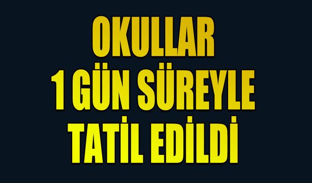 Okullar 1 gün süreyle tatil edildi