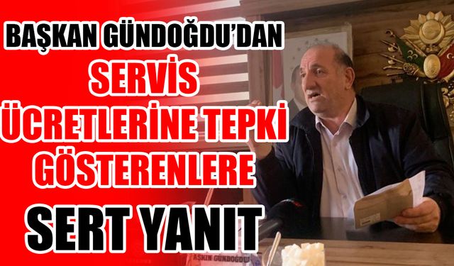 Başkan Gündoğdu’dan servis ücretlerine tepki gösterenlere sert yanıt