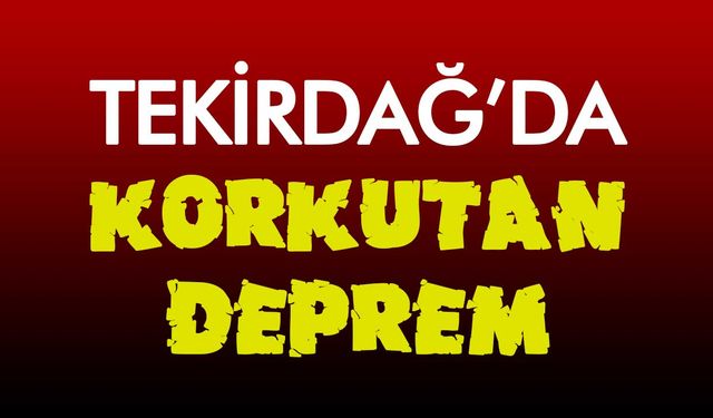 Tekirdağ'da korkutan deprem