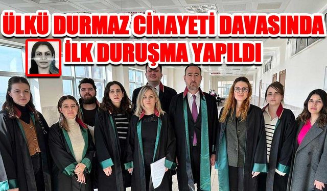 Ülkü Durmaz cinayeti davasında ilk duruşma yapıldı